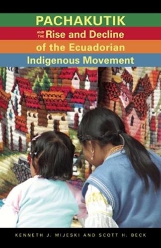 Бумажная книга «Pachakutik and the Rise and Decline of the Ecuadorian Indigenous Movement», авторов Кеннет Дж. Мийески, Скотт Х. Бек - фото №1
