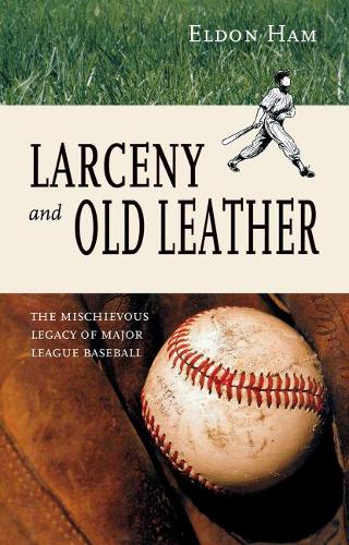 Паперова книга «Larceny and Old Leather: The Mischievous Legacy of Major League», автор Елдон Л. Хем - фото №1