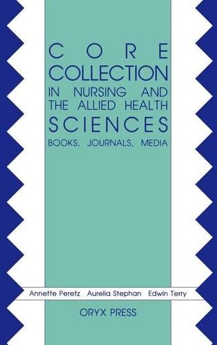 Бумажная книга «Core Collection in Nursing and the Allied Health Sciences: Books, Journals, Media», авторов Аннет А. Перетц, Аурелия Стефан, Эдвин Терри - фото №1