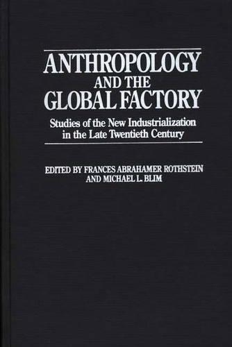 Бумажная книга «Anthropology and the Global Factory: Studies of the New Industrialization in the Late Twentieth Century», авторов Фрэнсис Ротштейн, Майкл Л. Блим - фото №1