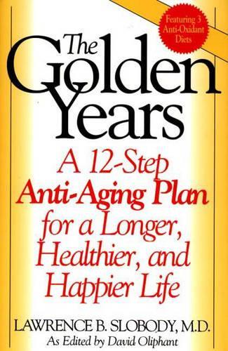 Бумажная книга «The Golden Years: A 12-Step Anti-Aging Plan for a Longer, Healthier, and Happier Life», авторов Дэвид Олифант, Лоуренс Б. Слободи - фото №1