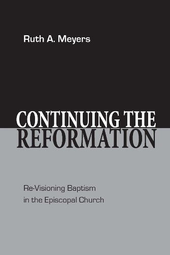 Бумажная книга «Continuing the Reformation: Re-Visioning Baptism in the Episcopal Church», автор Рут А. Мейерс - фото №1