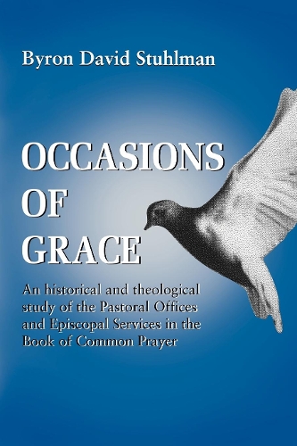 Бумажная книга «Occasions of Grace: An Historical and Theological Study of the Pastoral Offices and Episcopal Services in the BCP», автор Байрон Дэвид Стулман - фото №1