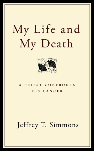 Бумажная книга «My Life and My Death: A Priest Confronts His Cancer», автор Джеффри Т. Симмонс - фото №1