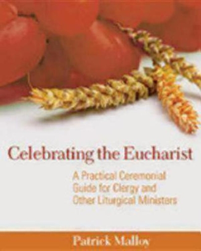 Бумажная книга «Celebrating the Eucharist: A Practical Ceremonial Guide for Clergy and Other Liturgical Ministers», автор Патрик Мэллой - фото №1