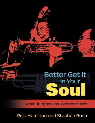 Бумажная книга «Better Get It In Your Soul: What Liturgists Can Learn from Jazz», авторов Рид Гамильтон, Стив Раш - фото №1