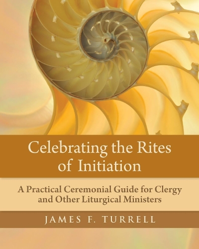 Бумажная книга «Celebrating the Rites of Initiation: A Practical Ceremonial Guide for Clergy and Other Liturgical Ministers», автор Джеймс Ф. Туррелл - фото №1