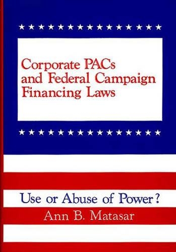 Бумажная книга «Corporate PACs and Federal Campaign Financing Laws: Use or Abuse of Power?», автор Энн Б. Матасар - фото №1
