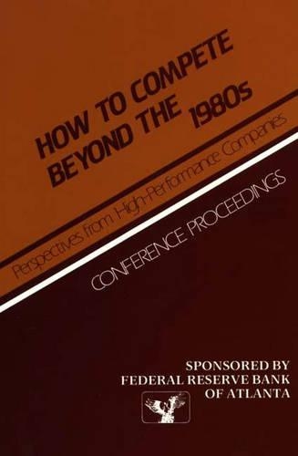 Бумажная книга «How to Compete Beyond the 1980s: Perspectives from High-Performance Companies: Conference Proceedings», автор Федеральный резервный банк Атланты - фото №1