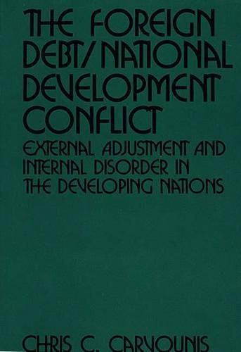 Бумажная книга «The Foreign Debt/National Development Conflict: External Adjustment and Internal Disorder in the Developing Nations», автор Крис К. Карвунис - фото №1