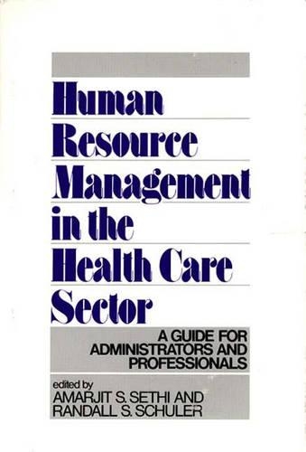 Бумажная книга «Human Resource Management in the Health Care Sector: A Guide for Administrators and Professionals», авторов Амарджит С. Сети, Рэндалл С. Шулер - фото №1