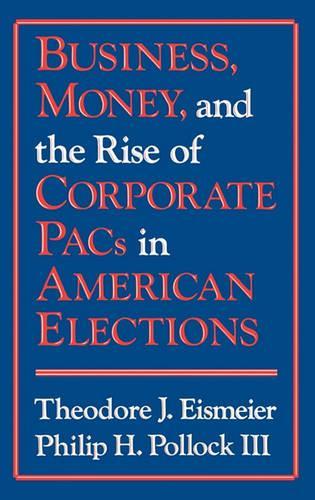 Бумажная книга «Business, Money and the Rise of Corporate PACs in American Elections», авторов Филип Поллок, Теодор Дж. Эйсмайер - фото №1