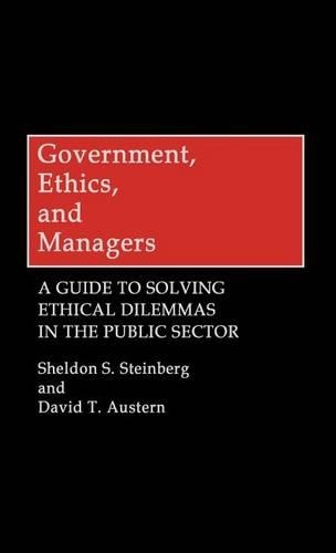 Бумажная книга «Government, Ethics, and Managers: A Guide to Solving Ethical Dilemmas in the Public Sector», авторов Дэвид Т. Остерн, Шелдон С. Штейнберг - фото №1