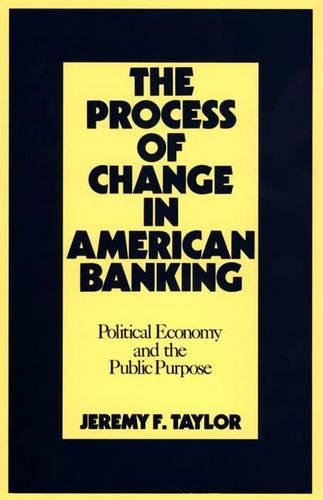 Бумажная книга «The Process of Change in American Banking: Political Economy and the Public Purpose», авторов Джереми Ф. Тейлор, Мэрилин Тейлор - фото №1