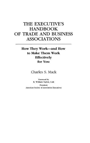 Бумажная книга «The Executive's Handbook of Trade and Business Associations: How They Work--And How to Make Them Work Effectively for You», автор Чарльз С. Мак - фото №1