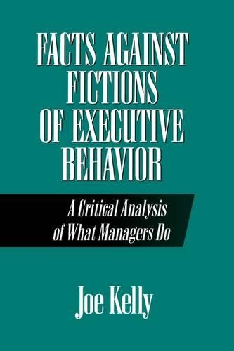 [object Object] «Facts Against Fictions of Executive Behavior: A Critical Analysis of What Managers Do», автор Джо Келлі - фото №1