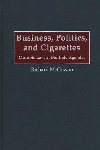 Бумажная книга «Business, Politics, and Cigarettes: Multiple Levels, Multiple Agendas», автор Ричард Макгоуэн - фото №1