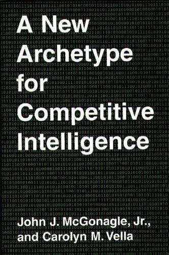 Бумажная книга «A New Archetype for Competitive Intelligence», авторов Кэролин М. Велла, Джон Дж. МакГонагл - фото №1