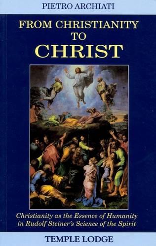 Бумажная книга «From Christianity to Christ: Christianity as the Essence of Humanity in Rudolf Steiner's Science of the Spirit», автор Пьетро Арчиати - фото №1