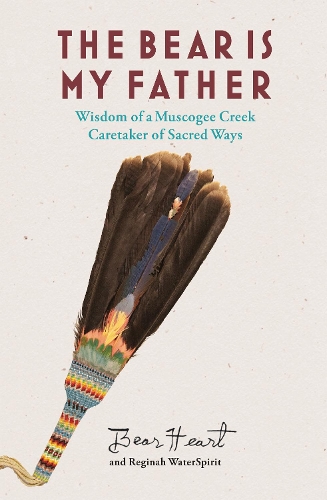 Бумажная книга «The Bear is My Father: Indigenous Wisdom of a Muscogee Creek Medicine Man», авторов Беар Харт, Регина УотерСпирит - фото №1