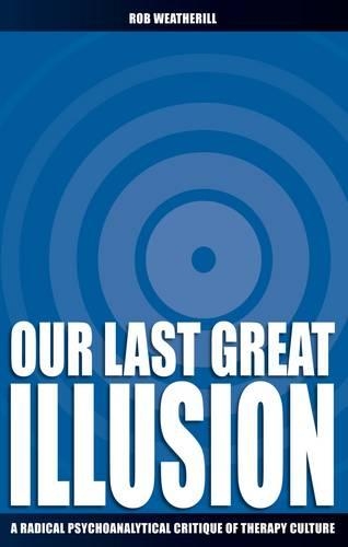 Бумажная книга «Our Last Great Illusion: A Radical Psychoanalytical Critique of Therapy Culture», автор Роб Уэзерилл - фото №1