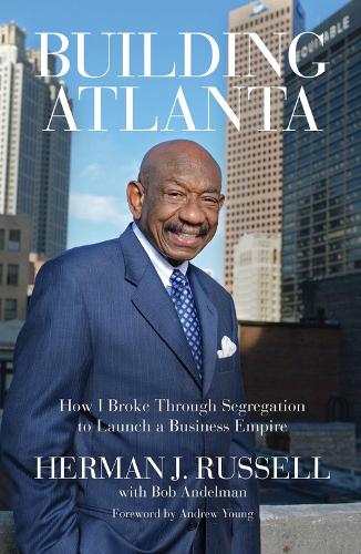 Бумажная книга «Building Atlanta: How I Broke Through Segregation to Launch a Business Empire», авторов Боб Андельман, Герман Дж. Рассел - фото №1
