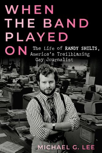 Паперова книга «When the Band Played On: The Life of Randy Shilts, America's Trailblazing Gay Journalist», автор Майкл Г. Лі - фото №1