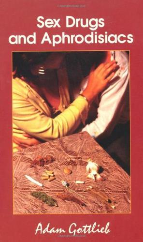 Бумажная книга «Sex, Drugs, and Aphrodisiacs: Where to Obtain Them, How to Use Them, and Their Effects», автор Адам Готлиб - фото №1