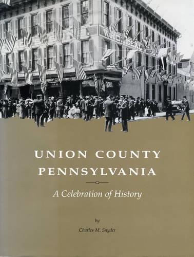 Бумажная книга «Union County, Pennsylvania: A Celebration of History», авторов Чарльз Маккул Снайдер, Джон В. Дауни, Лоис Калп - фото №1