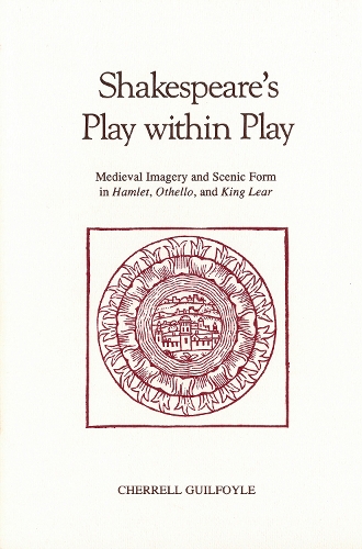 Бумажная книга «Shakespeare's Play Within Play: Medieval Imagery and Scenic Form in Hamlet, Othello, and King Lear», автор Черрелл Гилфойл - фото №1