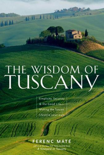 Бумажная книга «The Wisdom of Tuscany: Simplicity, Security, and the Good Life», автор Ференц Мате - фото №1