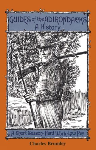 Паперова книга «Guides Of The Adirondacks: A History, A Short Season, Hard Work, Low Pay», автор Чарльз Брумлі - фото №1