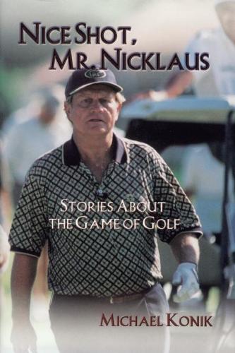 Бумажная книга «Nice Shot, Mr. Nicklaus: Stories About the Game of Golf», автор Майкл Коник - фото №1