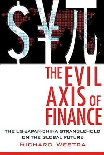 Бумажная книга «The Evil Axis of Finance: The US-China-Japan Stranglehold on the Global Future», автор Ричард Уэстра - фото №1