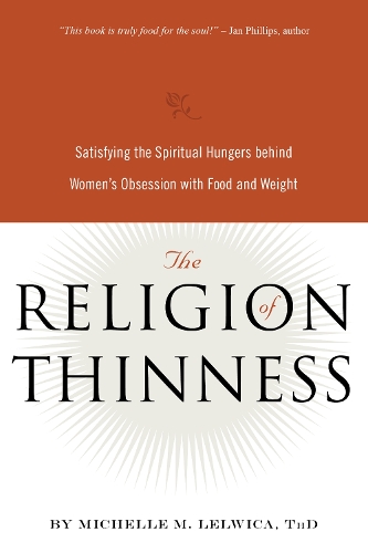 Паперова книга «The Religion of Thinness: Satisfying the Spiritual Hungers Behind Women's Obsession with Food and Weight», автор Мішель М. Лельвіца - фото №1