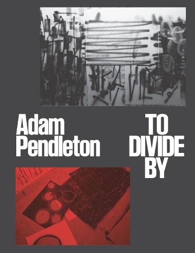 Бумажная книга «Adam Pendleton: To Divide By», авторов Хал Фостер, Джошуа Чамберс-Летсон - фото №1