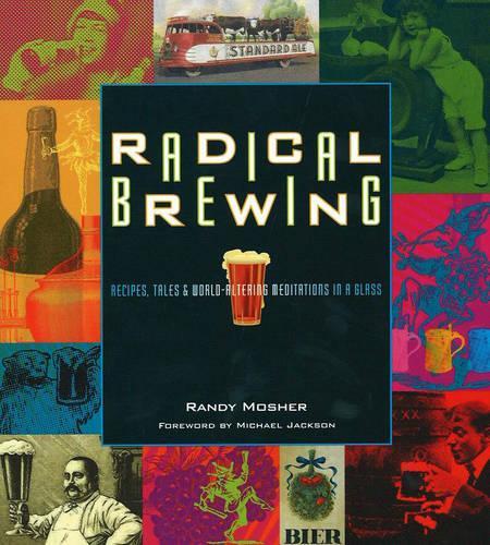 Бумажная книга «Radical Brewing: Recipes, Tales and World-Altering Meditations in a Glass», автор Рэнди Мошер - фото №1