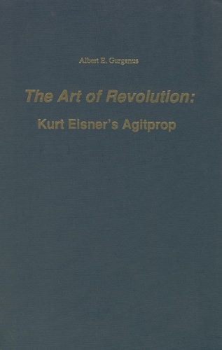 Бумажная книга «The Art of Revolution: Kurt Eisner's Agitprop», автор Альберт Эрл Гурганус - фото №1