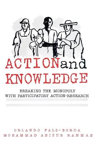 Бумажная книга «Action and Knowledge: Breaking the Monopoly With Participatory Action Research», авторов Мохаммад Анисур Рахман, Орландо Фальс-Борда - фото №1