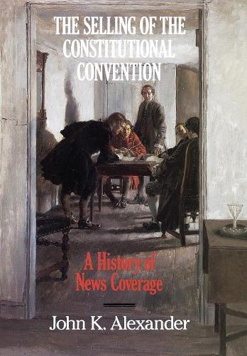 Бумажная книга «The Selling of the Constitutional Convention: A History of News Coverage», автор Джон К. Александр - фото №1