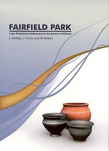 Бумажная книга «Fairfield Park, Stotfold, Bedfordshire: Later Prehistoric Settlement in the Eastern Chilterns», авторов Джейн Р. Тимби, Лео Уэбли, Мартин Уилсон - фото №1