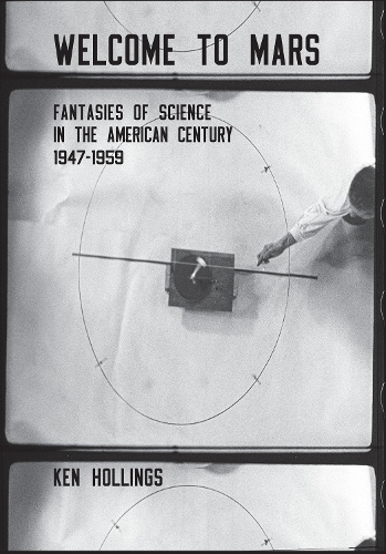 Бумажная книга «Welcome to Mars: Fantasies of Science in the American Century 1947–1959», автор Кен Холлингс - фото №1