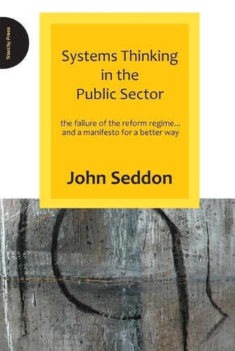 Паперова книга «Systems Thinking in the Public Sector: The Failure of the Reform Regime.... and a Manifesto for a Better Way», автор Джон Седдон - фото №1