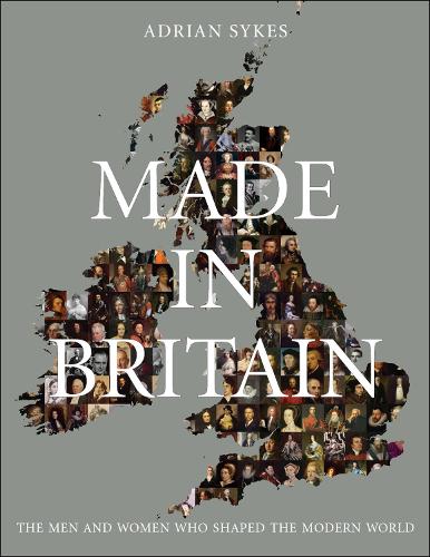 Бумажная книга «Made in Britain: The Men and Women Who Shaped the Modern World», автор Адриан Сайкс - фото №1