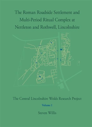 Бумажная книга «The Roman Roadside Settlement and Multi-Period Ritual Complex at Nettleton and Rothwell, Lincolnshire», автор Стивен Уиллис - фото №1
