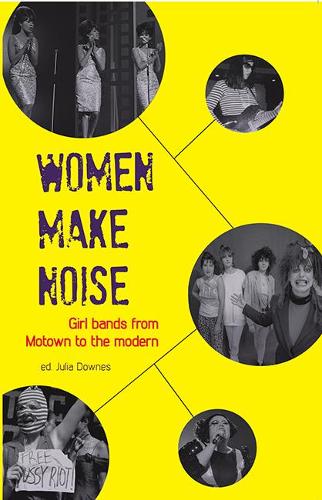 Бумажная книга «Women Make Noise: Girl Bands from Motown to the Modern», авторов Брайни Бейнон, Дебора Уитерс, Элизабет К. Кинан, Джеки Парсонс, Джейн Брэдли, Риан Э. Джонс, Сини Тимонен, Вэл Раузьер, Виктория Йеуле - фото №1