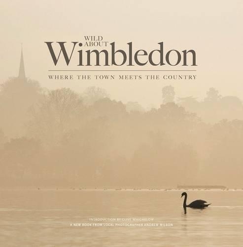 Бумажная книга «Wild About Wimbledon: Where the Town Meets the Country», авторов Эндрю Уилсон, Клайв Уичелоу - фото №1