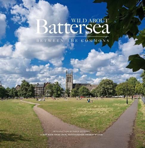 Бумажная книга «Wild About Battersea: Between the Commons», авторов Эндрю Уилсон, Филип Беддоуз - фото №1