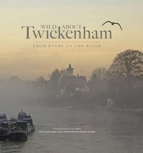 Бумажная книга «Wild About Twickenham: From Rugby to the River», авторов Эндрю Уилсон, Эд Харрис - фото №1