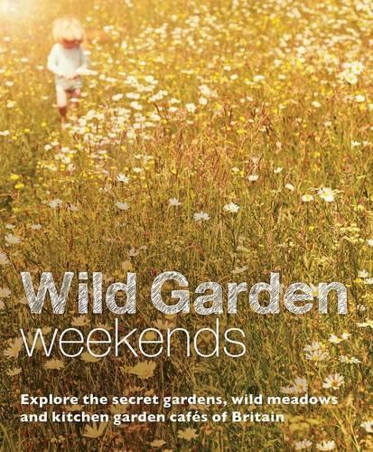 Бумажная книга «Wild Garden Weekends: Explore the Secret Gardens, Wild Meadows and Kitchen Garden Cafes of Britain», автор Таня Паскоу - фото №1